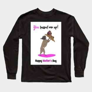 Mothers day - you raised me up! Long Sleeve T-Shirt